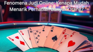 Fenomena Judi Online: Kenapa Mudah Menarik Perhatian Banyak Orang?