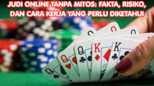 Judi Online Tanpa Mitos: Fakta, Risiko, dan Cara Kerja yang Perlu Diketahui