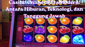 Casino Online di Era Modern: Antara Hiburan, Teknologi, dan Tanggung Jawab